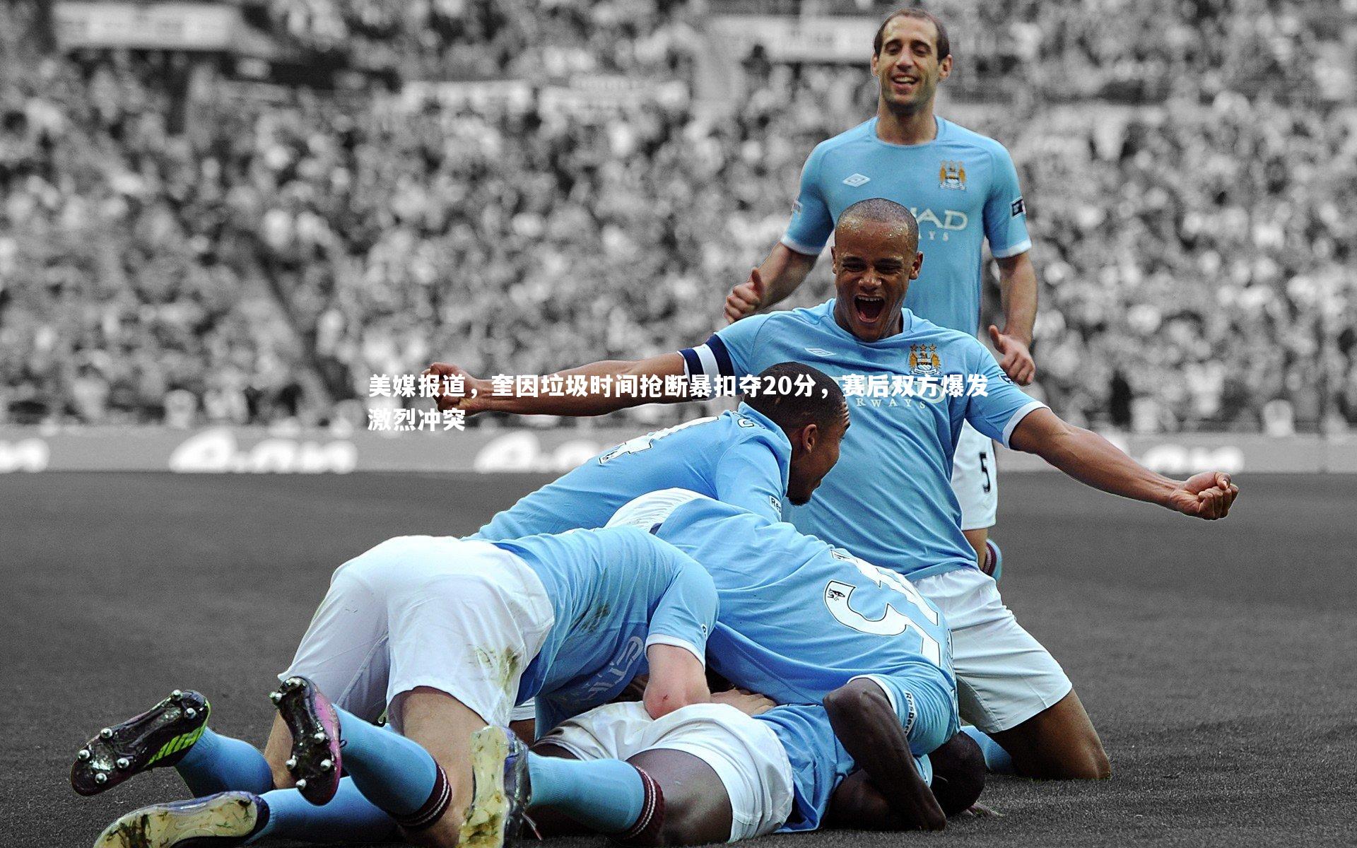 美媒报道，奎因垃圾时间抢断暴扣夺20分，赛后双方爆发激烈冲突