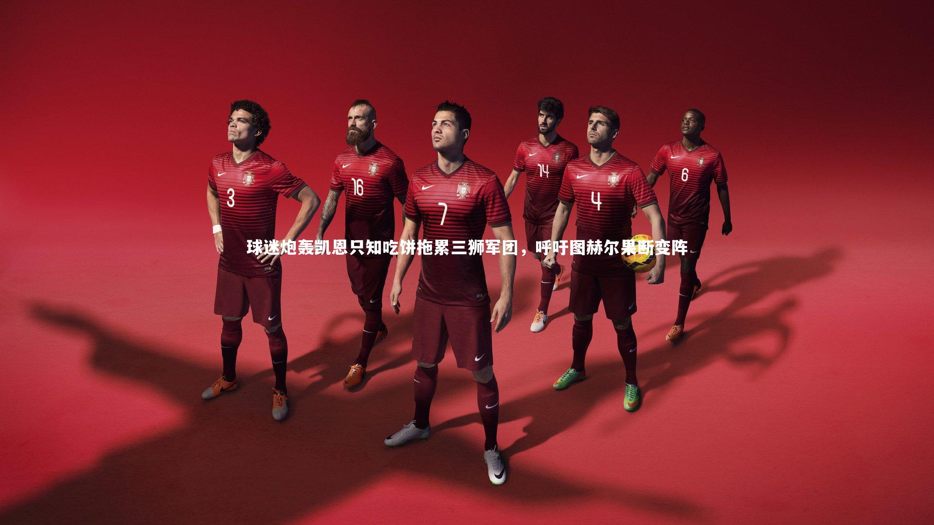 球迷炮轰凯恩只知吃饼拖累三狮军团，呼吁图赫尔果断变阵